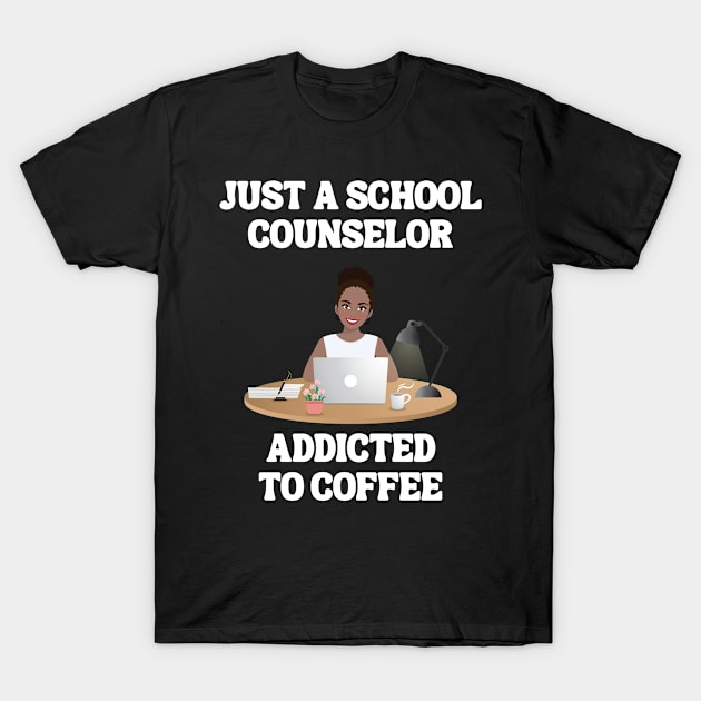 Just A School Counselor Addicted To Coffee T-Shirt by Chey Creates Clothes